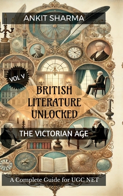 British Literature Unlocked Vol V: THE VICTORIAN AGE: A Complete Guide for UGC NET - Ankit Sharma