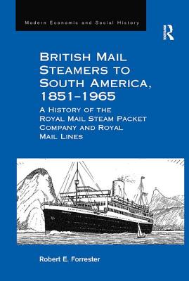 British Mail Steamers to South America, 1851-1965: A History of the Royal Mail Steam Packet Company and Royal Mail Lines - Forrester, Robert E.