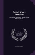 British Manly Exercises: Containing Rowing and Sailing, Riding, & Driving, &c &c