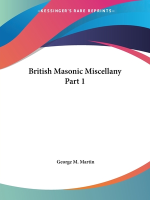 British Masonic Miscellany Part 1 - Martin, George M (Editor)