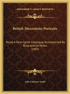 British Mezzotinto Portraits: Being a Descriptive Catalogue, Accompanied by Biographical Notes (1883)