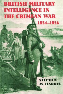 British Military Intelligence in the Crimean War, 1854-1856 - Harris, Stephen M