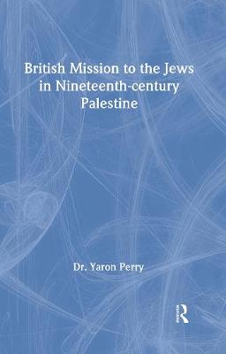 British Mission to the Jews in Nineteenth-century Palestine - Perry, Yaron, and Toueg, Rebecca (Translated by), and Yodim, Elizabeth