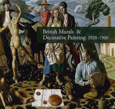 British Murals & Decorative Painting 1920-1960: Rediscoveries and New Interpretations - Llewellyn, Sacha (Editor), and Liss, Paul (Editor)