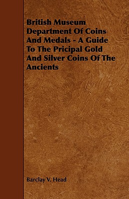 British Museum Department Of Coins And Medals - A Guide To The Pricipal Gold And Silver Coins Of The Ancients - Head, Barclay V