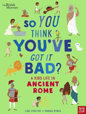 British Museum: So You Think You've Got It Bad? A Kid's Life in Ancient Rome - Strathie, Chae