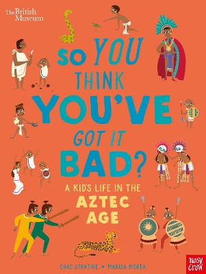 British Museum: So You Think You've Got it Bad? A Kid's Life in the Aztec Age - Strathie, Chae