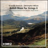 British Music for Strings II: Granville Bantock, Christopher Wilson - Sdwestdeutsches Kammerorchester; Douglas Bostock (conductor)