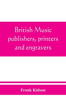 British music publishers, printers and engravers: London, Provincial, Scottish, and Irish - Kidson, Frank