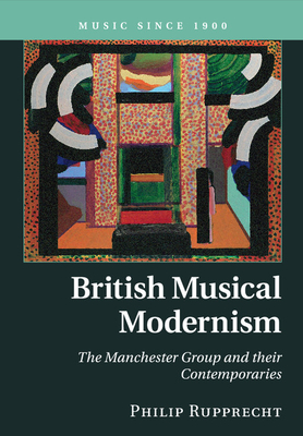 British Musical Modernism: The Manchester Group and their Contemporaries - Rupprecht, Philip