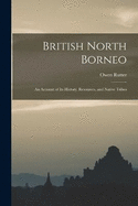 British North Borneo: An Account of its History, Resources, and Native Tribes