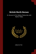 British North Borneo: An Account of its History, Resources, and Native Tribes