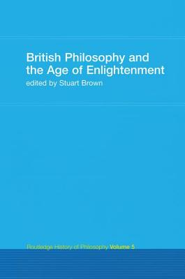 British Philosophy and the Age of Enlightenment: Routledge History of Philosophy Volume 5 - Brown, Stuart (Editor)