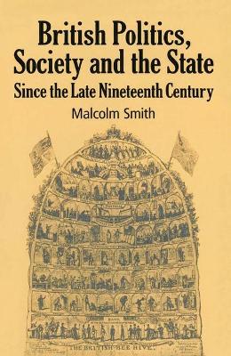 British Politics, Society and the State Since the Late Nineteenth Century - Smith, Malcolm, Professor