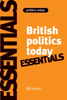 British Politics Today: Essentials - Jones, Bill, and Kavanagh, Dennis