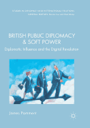 British Public Diplomacy and Soft Power: Diplomatic Influence and the Digital Revolution