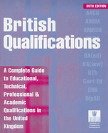 British Qualifications: A Complete Guide to Educational, Technical, Professional and Academic Qualifications in Britain