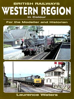 British Railways Western Region in Colour: For the Modeller and Historian - Waters, Laurence