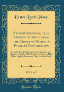 British Synonymy, or an Attempt at Regulating the Choice of Words in Familiar Conversation, Vol. 1 of 2: Inscribed, with Sentiments of Gratitude and Respect, to Such of Her Foreign Friends as Have Made English Literature Their Peculiar Study