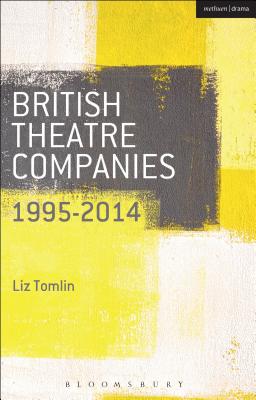 British Theatre Companies: 1995-2014: Mind the Gap, Kneehigh Theatre, Suspect Culture, Stan's Cafe, Blast Theory, Punchdrunk - Saunders, Graham (Series edited by), and Bull, John, Prof. (Series edited by), and Tomlin, Liz