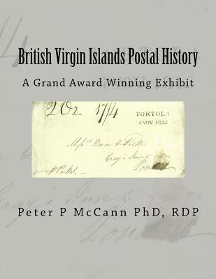 British Virgin Islands Postal History: A Grand Award Winning Exhibit - Zwillinger, Steven (Editor), and McCann, Rdp Peter P, PhD