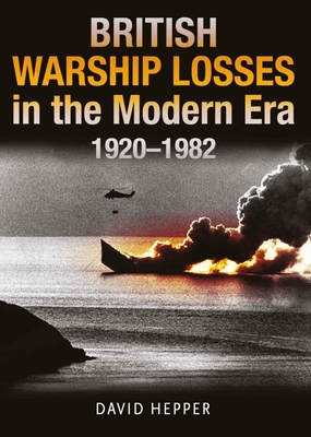 British Warship Losses in the Modern Era, 1920-1982 - Hepper, David