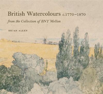 British Watercolours c. 1770-1870 from the Collection of BNY Mellon - Allen, Brian