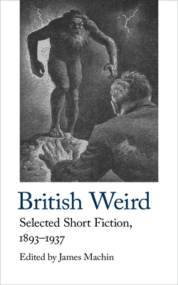 British Weird: Selected Short Fiction 1893 - 1937 - Machin, James (Editor)