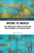 Britons to America: Oral Narratives of English, Scottish and Welsh Emigrants to the Land of Plenty