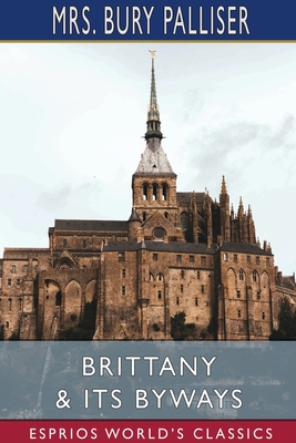 Brittany and Its Byways (Esprios Classics) - Palliser, Bury, Mrs.