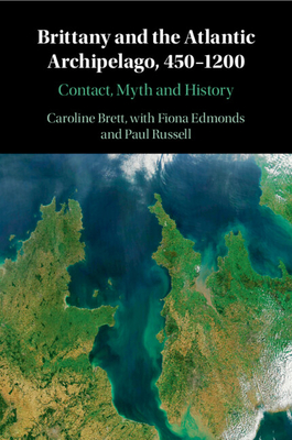 Brittany and the Atlantic Archipelago, 450-1200 - Brett, Caroline, and Edmonds, Fiona (Contributions by), and Russell, Paul (Contributions by)