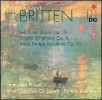 Britten: Les Illuminations; Simple Symphony; Frank Bridge Variations - Franziska Hirzel (soprano); Kiev Chamber Orchestra; Roman Kofman (conductor)