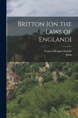 Britton [on the Laws of England] - Britton, John 1771-1857, and Nichols, Francis Morgan