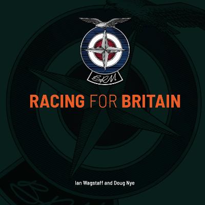 BRM: Racing for Britain - Wagstaff, Ian, and Nye, Doug