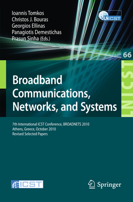 Broadband Communications, Networks and Systems: 7th International Icst Conference, Broadnets 2010, Athens, Greece, October 25-27, 2010, Revised Selected Papers - Tomkos, Ioannis (Editor), and Ellinas, Georgios (Editor), and Sinha, Prasun (Editor)