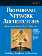 Broadband Network Architectures: Designing and Deploying Triple-Play Services: Designing and Deploying Triple-Play Services - Hellberg, Chris, and Greene, Dylan, and Boyes, Truman