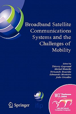 Broadband Satellite Communication Systems and the Challenges of Mobility: IFIP TC6 Workshops on Broadband Satellite Communication Systems and Challenges of Mobility, World Computer Congress August 22-27, 2004, Toulouse, France - Gayraud, Thierry (Editor), and Mazella, Michel (Editor), and Fernandes, Fernando Pedro Lopes Boavida (Editor)