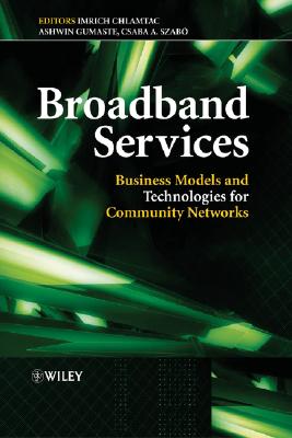 Broadband Services: Business Models and Technologies for Community Networks - Chlamtac, Imrich, Ph.D. (Editor), and Gumaste, Ashwin (Editor), and Szabo, Csaba (Editor)