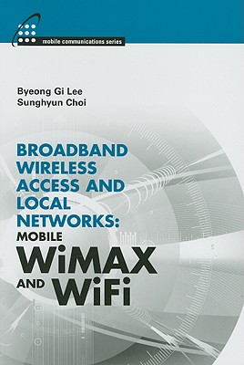 Broadband Wireless Access and Local Networks: Mobile WiMAX and WiFi - Lee, Byeong Gi, and Choi, Sunghyun