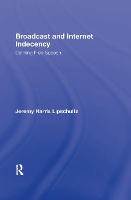 Broadcast and Internet Indecency: Defining Free Speech - Lipschultz, Jeremy