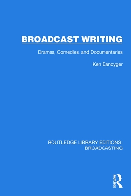 Broadcast Writing: Dramas, Comedies, and Documentaries - Dancyger, Ken
