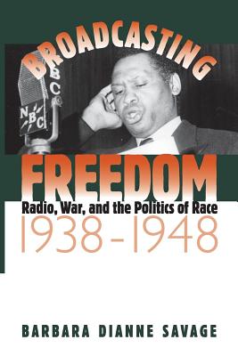 Broadcasting Freedom: Radio, War, and the Politics of Race, 1938-1948 - Savage, Barbara D