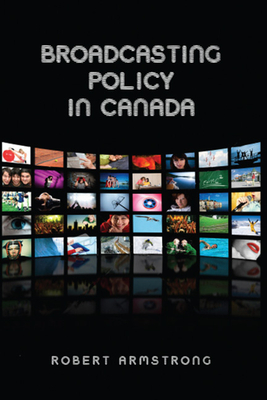 Broadcasting Policy in Canada - Armstrong, Robert, MD