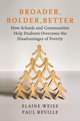 Broader, Bolder, Better: How Schools and Communities Help Students Overcome the Disadvantages of Poverty - Weiss, Elaine, and Reville, Paul