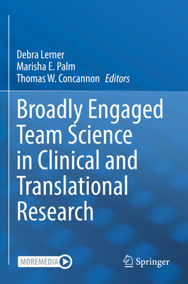Broadly Engaged Team Science in Clinical and Translational Research - Lerner, Debra (Editor), and Palm, Marisha E. (Editor), and Concannon, Thomas W. (Editor)