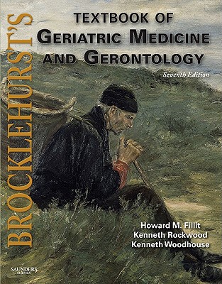 Brocklehurst's Textbook of Geriatric Medicine and Gerontology - Fillit, Howard M, MD, and Rockwood, Kenneth, MD, Mpa, Frcpc, and Woodhouse, Kenneth