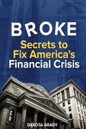 Broke: Secrets to Fix America's Financial Crisis