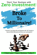 Broke To Millionaire: 101 Business Tenants: The Simple Way to Start 7 Figures Business Today with Zero Investment and Increase Profits. Master the Business Strategy (Modern Entrepreneurship)