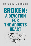 Broken: A Devotion for the Addicts Heart
