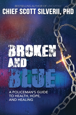 Broken And Blue: A Policeman's Guide To Health, Hope, and Healing - Silverii, Scott, and Evans, Jimmy (Foreword by)